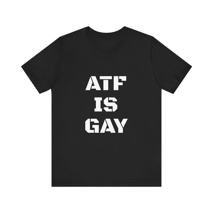 AD/ Unisex ATF Is Gay T-Shirt