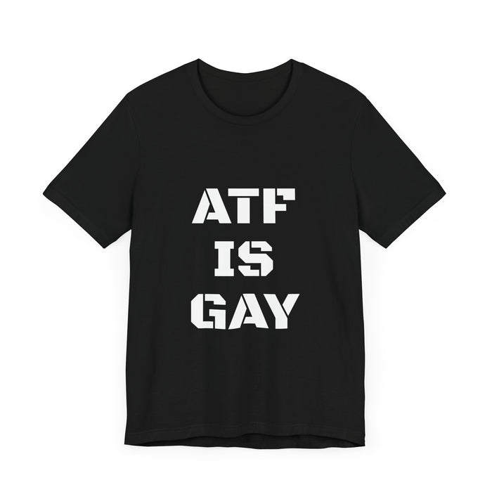 AD/ Unisex ATF Is Gay T-Shirt