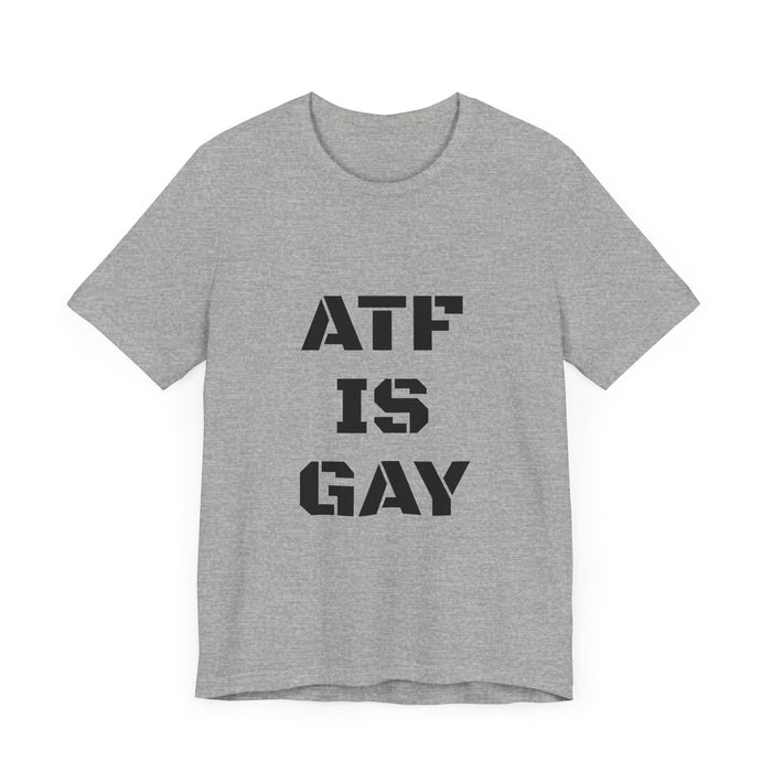 AD/ Unisex ATF Is Gay T-Shirt