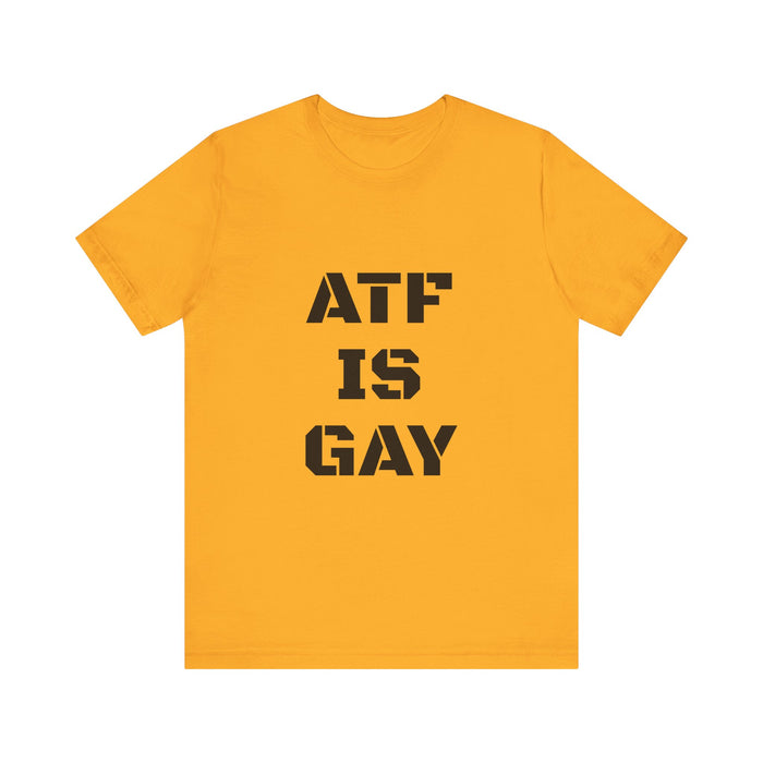 AD/ Unisex ATF Is Gay T-Shirt