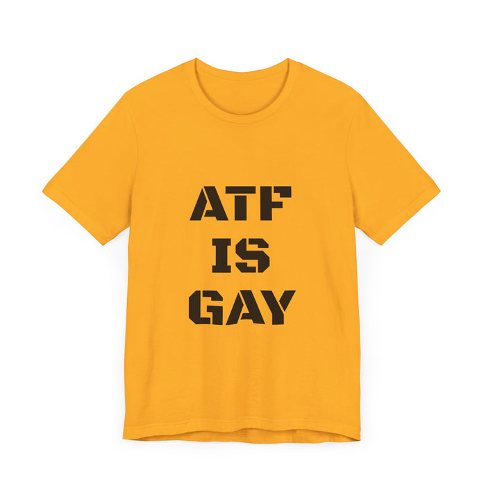 AD/ Unisex ATF Is Gay T-Shirt