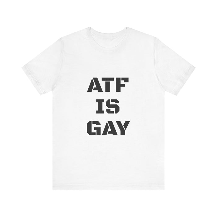 AD/ Unisex ATF Is Gay T-Shirt