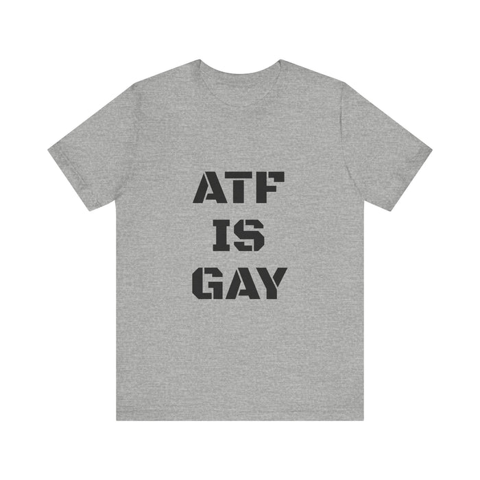 AD/ Unisex ATF Is Gay T-Shirt