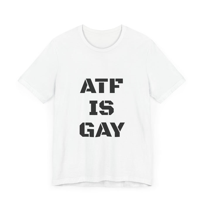 AD/ Unisex ATF Is Gay T-Shirt